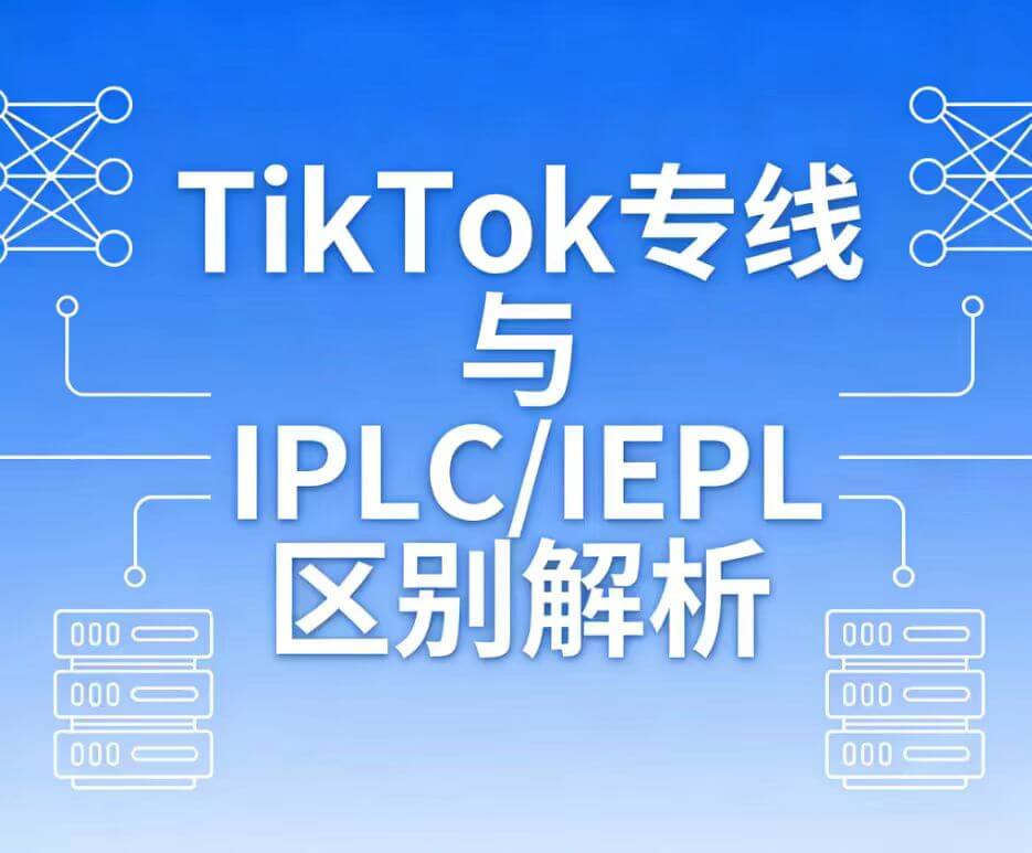 TikTok专线与IPLC / IEPL 对比图